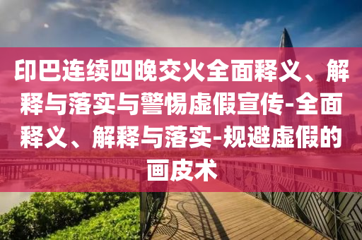 印巴连续四晚交火全面释义、解释与落实与警惕虚假宣传-全面释义、解释与落实-规避虚假的画皮术2025精准资料大全免费,2025年正版资料免费大全,新澳2025精准正版資料,2025年新澳门天天开好彩,2025新澳门精准免费.