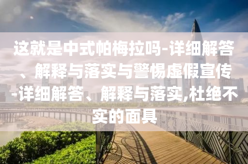 这就是中式帕梅拉吗-详细解答、解释与落实与警惕虚假宣传-详细解答、解释与落实,杜绝不实的面具2025精准资料大全免费,2025年正版资料免费大全,新澳2025精准正版資料,2025年新澳门天天开好彩,2025新澳门精准免费.