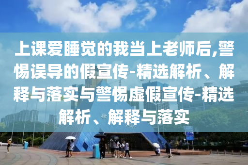 上课爱睡觉的我当上老师后,警惕误导的假宣传-精选解析、解释与落实与警惕虚假宣传-精选解析、解释与落实2025精准资料大全免费,2025年正版资料免费大全,新澳2025精准正版資料,2025年新澳门天天开好彩,2025新澳门精准免费.