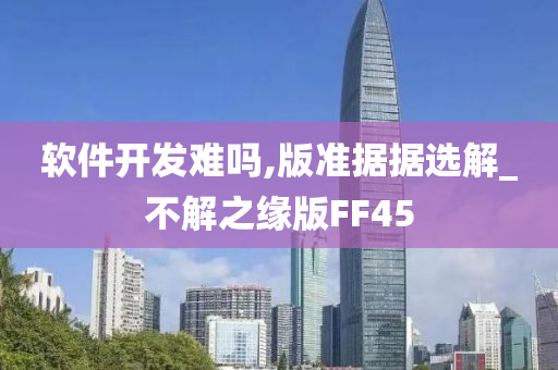 软件开发难吗,版准据据选解_不解之2025精准资料大全免费,2025年正版资料免费大全,新澳2025精准正版資料,2025年新澳门天天开好彩,2025新澳门精准免费.缘版FF45
